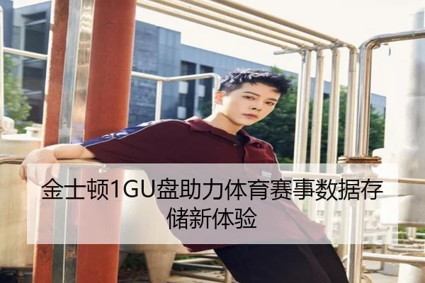 金士顿1GU盘助力体育赛事数据存储新体验
